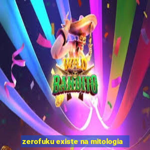 zerofuku existe na mitologia